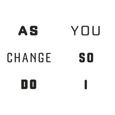 As You Change, So Do I